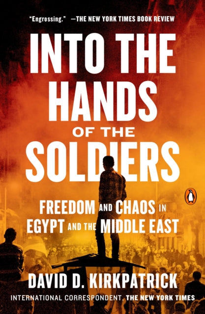 Into the Hands of the Soldiers: Freedom and Chaos in Egypt and the Middle East