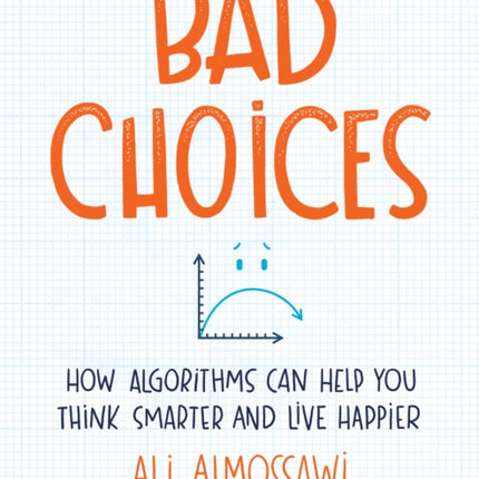 Bad Choices: How Algorithms Can Help You Think Smarter and Live Happier