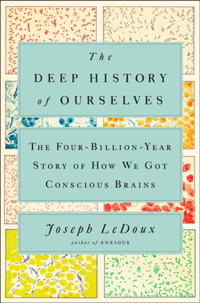 The Deep History Of Ourselves: The Four-Billion-Year Story of How We Got Conscious Brains