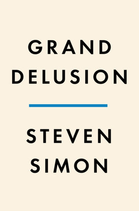 Grand Delusion: The Rise and Fall of American Ambition in the Middle East