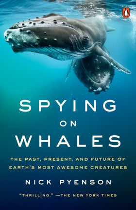 Spying on Whales: The Past, Present, and Future of Earth's Most Awesome Creatures