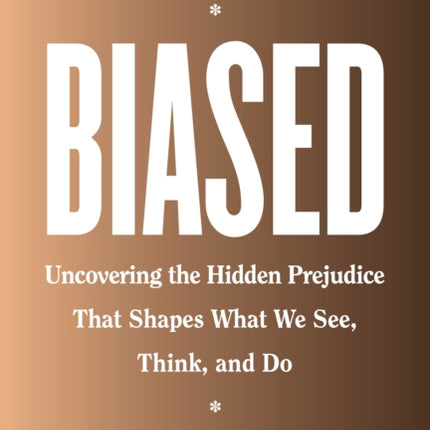 Biased: Uncovering the Hidden Prejudice That Shapes What We See, Think, and Do