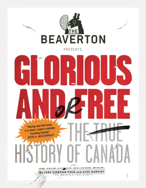 The Beaverton Presents Glorious and/or Free: The True History of Canada