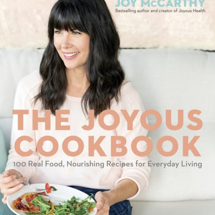 The Joyous Cookbook: 100 Real Food, Nourishing Recipes for Everyday Living