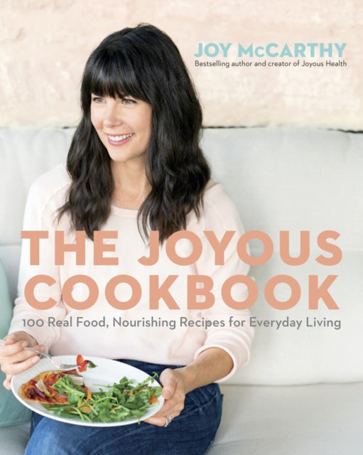 The Joyous Cookbook: 100 Real Food, Nourishing Recipes for Everyday Living