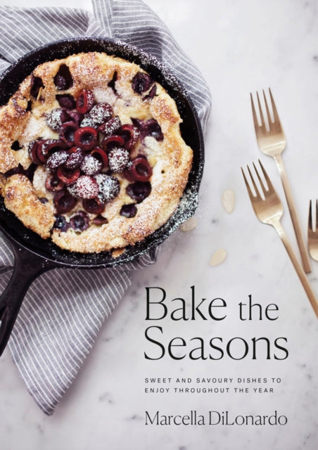 Bake The Seasons: Sweet and Savoury Dishes to Enjoy Throughout the Year