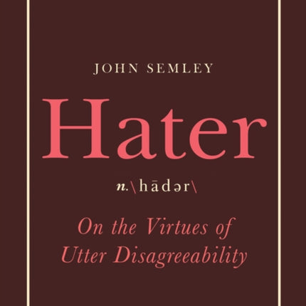 Hater: On the Virtues of Utter Disagreeability