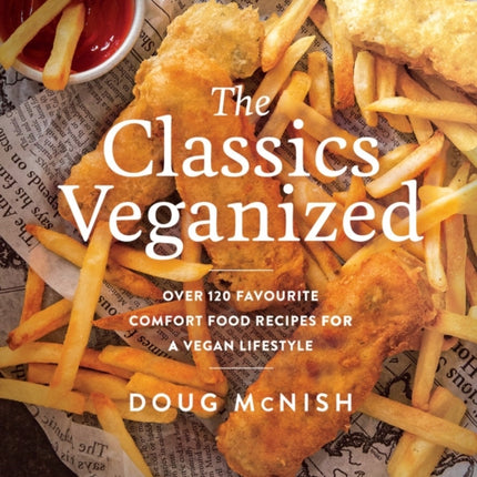 The Classics Veganized: Over 120 Favourite Comfort Food Recipes for a Vegan Lifestyle