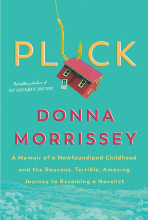 Pluck: A memoir of a Newfoundland childhood and the raucous, terrible, amazing journey to becoming a novelist