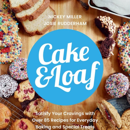 Cake & Loaf: Satisfy Your Cravings with Over 85 Recipes for Everyday Baking and Sweet Treats