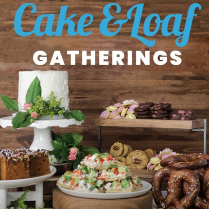 Cake & Loaf Gatherings: Sweet and Savoury Recipes to Celebrate Every Occasion