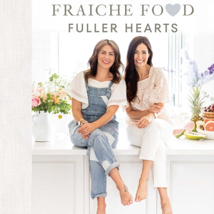 Fraiche Food, Fuller Hearts: Wholesome Everyday Recipes Made with Love