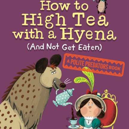 How To High Tea With A Hyena (and Not Get Eaten): A Polite Predators Book