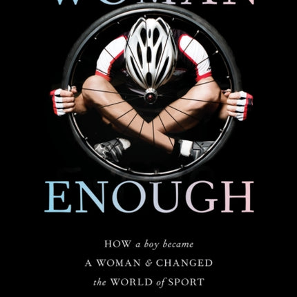 Woman Enough: How a Boy Became a Woman and Changed the World of Sport