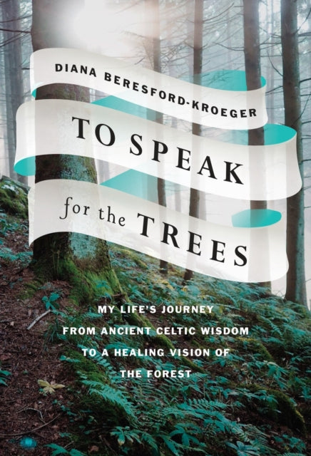 To Speak for the Trees: My Life's Journey from Ancient Celtic Wisdom toa Healing Vision of the Forest