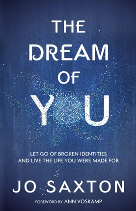 The Dream of You: Let Go of Broken Identities and Live the Life you Were Made For