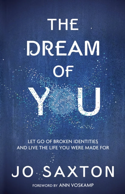 The Dream of You: Let Go of Broken Identities and Live the Life you Were Made For