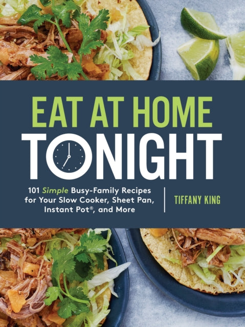 Eat at Home Tonight: 101 Simple Busy-Family Recipes for your Slow Cooker, Sheet Pan, Instant Pot and More