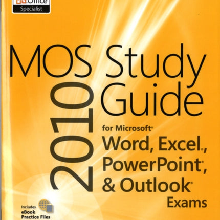 MOS 2010 Study Guide for Microsoft Word, Excel, PowerPoint, and Outlook Exams