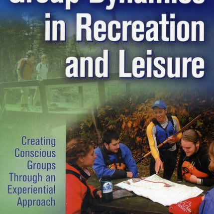 Group Dynamics in Recreation and Leisure: Creating Conscious Groups Through an Experiential Approach