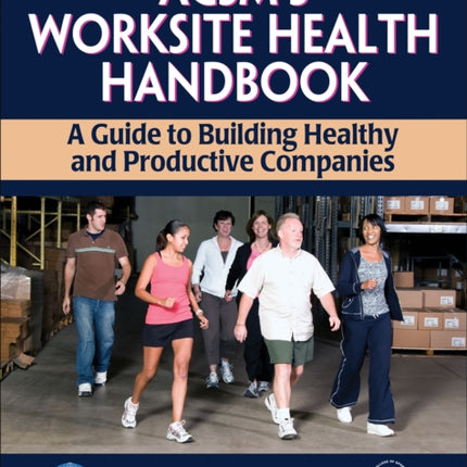 ACSM's Worksite Health Handbook: A Guide to Building Healthy and Productive Companies