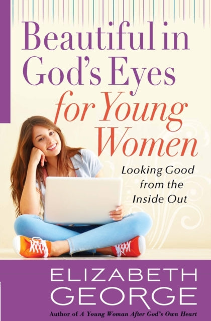 Beautiful in God's Eyes for Young Women: Looking Good from the Inside Out