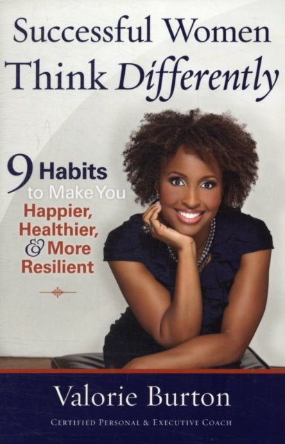 Successful Women Think Differently: 9 Habits to Make You Happier, Healthier, and More Resilient