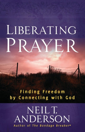 Liberating Prayer: Finding Freedom by Connecting with God