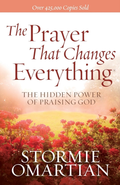 The Prayer That Changes Everything: The Hidden Power of Praising God