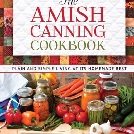 The Amish Canning Cookbook: Plain and Simple Living at Its Homemade Best