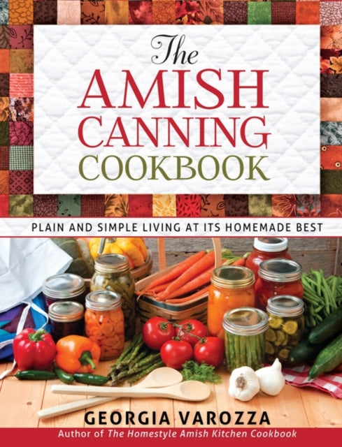 The Amish Canning Cookbook: Plain and Simple Living at Its Homemade Best