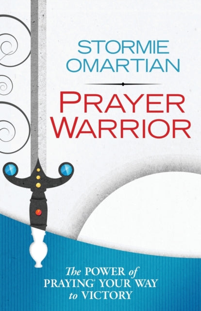 Prayer Warrior: The Power of Praying Your Way to Victory