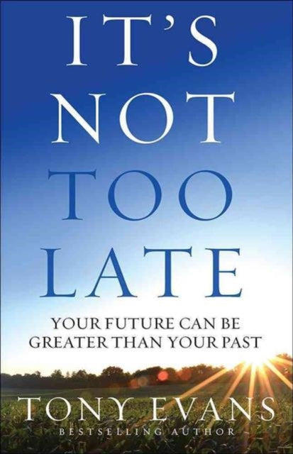 It's Not Too Late: Your Future Can Be Greater Than Your Past