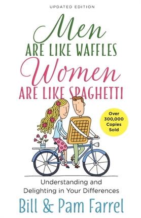 Men Are Like Waffles-Women Are Like Spaghetti: Understanding and Delighting in Your Differences