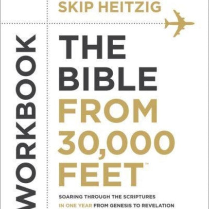 The Bible from 30,000 Feet Workbook: Soaring Through the Scriptures in One Year from Genesis to Revelation