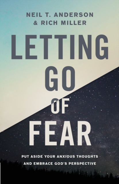 Letting Go of Fear: Put Aside Your Anxious Thoughts and Embrace God's Perspective