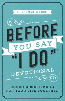 Before You Say "I Do" Devotional: Building a Spiritual Foundation for Your Life Together