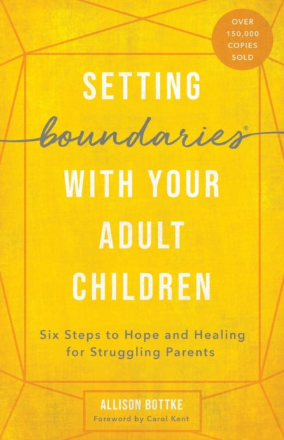 Setting Boundaries with Your Adult Children: Six Steps to Hope and Healing for Struggling Parents