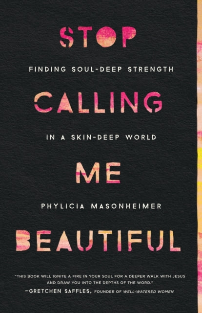 Stop Calling Me Beautiful: Finding Soul-Deep Strength in a Skin-Deep World