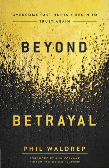 Beyond Betrayal: Overcome Past Hurts and Begin to Trust Again