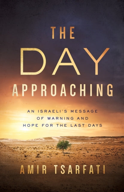 The Day Approaching: An Israeli’s Message of Warning and Hope for the Last Days