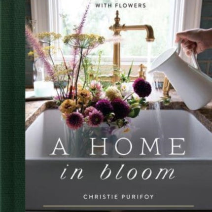 A Home in Bloom: Four Enchanted Seasons with Flowers