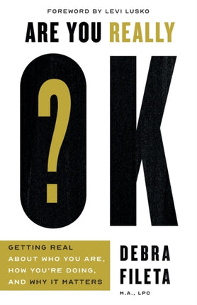 Are You Really OK?: Getting Real About Who You Are, How You’re Doing, and Why It Matters