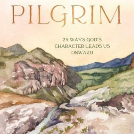 Pilgrim: 25 Ways God’s Character Leads Us Onward