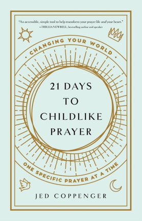 21 Days to Childlike Prayer: Changing Your World One Specific Prayer at a Time