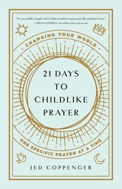 21 Days to Childlike Prayer: Changing Your World One Specific Prayer at a Time