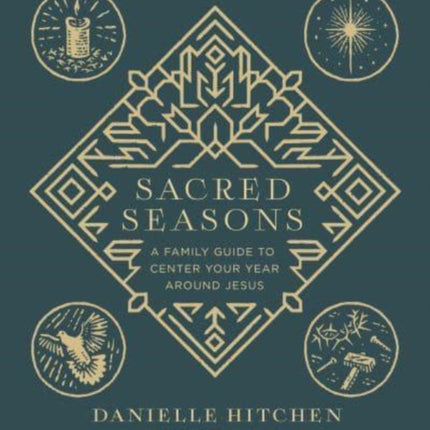 Sacred Seasons: A Family Guide to Center Your Year Around Jesus