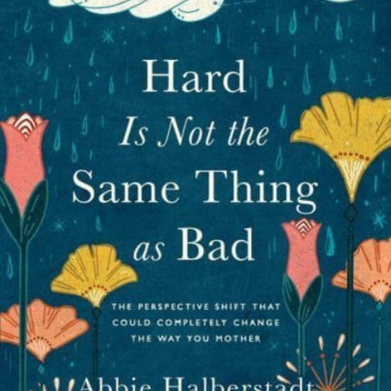 Hard Is Not the Same Thing as Bad: The Perspective Shift That Could Completely Change the Way You Mother