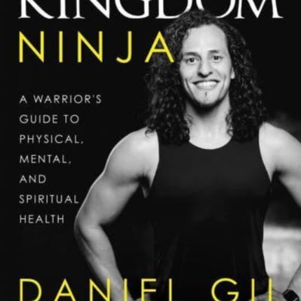 Kingdom Ninja: A Warrior's Guide to Physical, Mental, and Spiritual Health