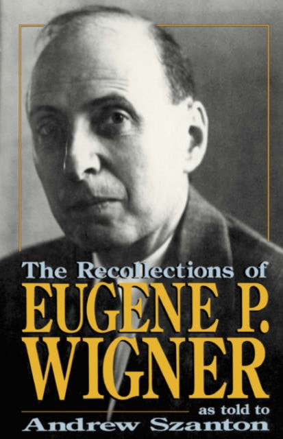 The Recollections Of Eugene P Wigner As Told To